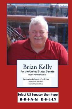 Brian Kelly for the United States Senate from PA: Pennsylvania needs a fresh face that loves America more than politics.