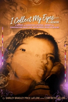 Paperback I Collect My Eyes . . . a Memoir: A Mother and Daughter's Spiritual Journey and Conversations about Love, Motherhood, Death and Healing Book
