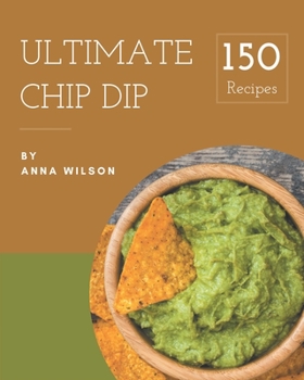 Paperback 150 Ultimate Chip Dip Recipes: An One-of-a-kind Chip Dip Cookbook Book