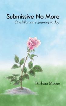 Paperback Submissive No More: One Woman's Journey to Joy Book