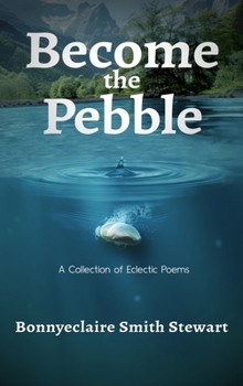 Become the Pebble: A Collection of Eclectic Poems
