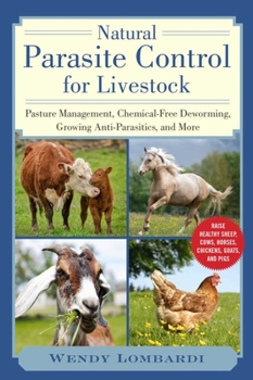 Natural Parasite Control for Livestock: Pasture Management, Growing and Harvesting Organic Anti-Parasitics, and More!