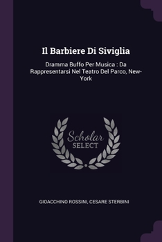 Paperback Il Barbiere Di Siviglia: Dramma Buffo Per Musica: Da Rappresentarsi Nel Teatro Del Parco, New-York Book