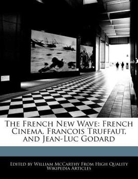 The French New Wave : French Cinema, Francois Truffaut, and Jean-Luc Godard