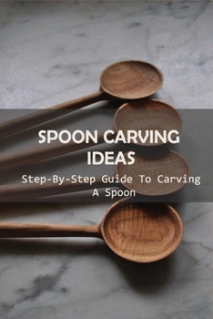 Paperback Spoon Carving Ideas: Step-By-Step Guide To Carving A Spoon: Spoon Carving Techniques Book