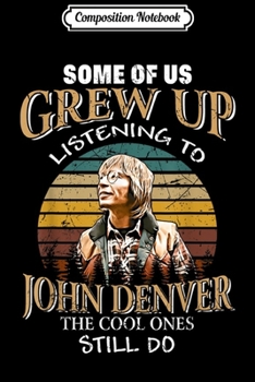 Composition Notebook: Some of us Grew Up Listening to John Denver Love Gifts  Journal/Notebook Blank Lined Ruled 6x9 100 Pages