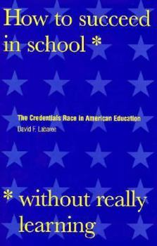 Hardcover How to Succeed in School Without Really Learning: The Credentials Race in American Education Book