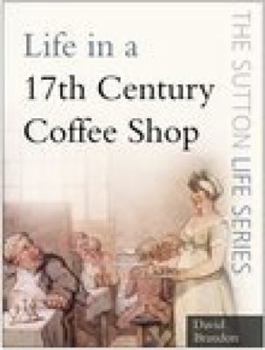 Life in a Seventeenth-century Coffee Shop (Life) (Life) - Book  of the Sutton Life series