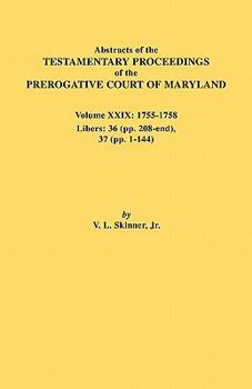 Paperback Abstracts of the Testamentary Proceedings of the Prerogative Court of Maryland. Volume XXIX, 1755-1758, Libers: 36 (Pp. 208-End), 37 (Pp. 1-144) Book