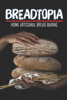 Paperback Breadtopia: Home Artisanal Bread Baking: Homemade Bread Cookbook 2021 Book