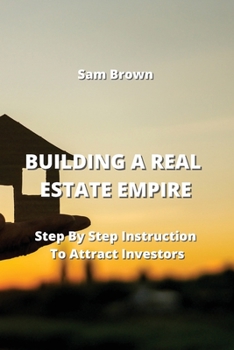 Paperback Building a Real Estate Empire: Step By Step Instruction To Attract Investors Book