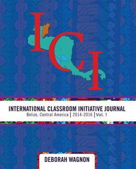 Paperback International Classroom Initiative Journal: Belize, Central America (2014-2016) Vol. 1 Book