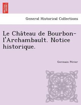 Paperback Le Château de Bourbon-l'Archambault. Notice historique. [French] Book