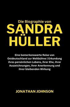 Paperback Sandra Hüller: Eine bemerkenswerte Reise von Ostdeutschland zur Weltbühne Erkundung ihres persönlichen Lebens, ihrer Ehe, ihrer Ausze [German] Book
