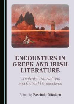 Hardcover Encounters in Greek and Irish Literature: Creativity, Translations and Critical Perspectives Book