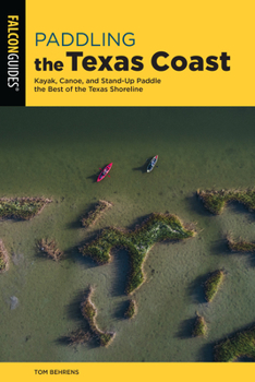 Paperback Paddling the Texas Coast: Kayak, Canoe, and Stand-Up Paddle the Best of the Texas Shoreline Book