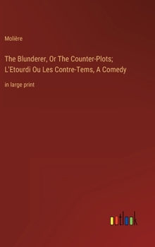 Hardcover The Blunderer, Or The Counter-Plots; L'Etourdi Ou Les Contre-Tems, A Comedy: in large print Book