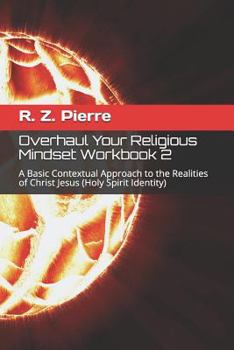 Paperback Overhaul Your Religious Mindset Workbook 2: A Basic Contextual Approach to the Realities of Christ Jesus Book