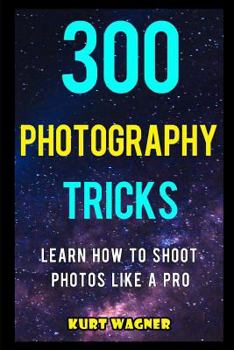 Paperback 300 Photography Tricks: Learn How to Shoot Photos Like a Pro Book