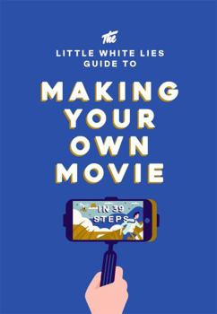 Hardcover The Little White Lies Guide to Making Your Own Movie: In 39 Steps Book