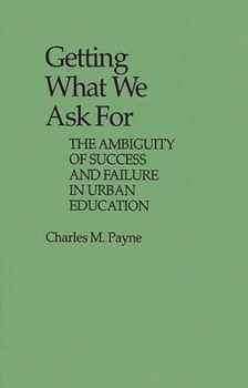Hardcover Getting What We Ask for: The Ambiguity of Success and Failure in Urban Education Book