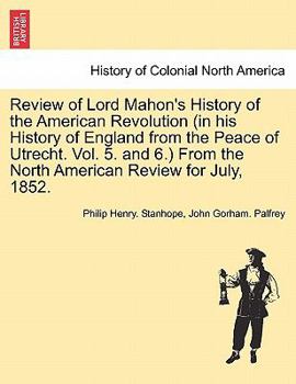Review of Lord Mahon's History of the American Revolution (in his History of England from the Peace of Utrecht. Vol. 5. and 6.) From the North American Review for July, 1852.