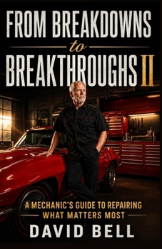 Paperback From Breakdowns to Breakthroughs II: A Mechanic’s Guide to Repairing What Matters Most Book