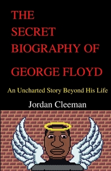 The Secret Biography of George Floyd: An Uncharted Story Beyond His Life