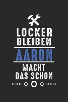 Locker bleiben Aaron macht das schon: Handwerker Mechaniker Schrauber Bastler und Hausmeister Geschenk Notizbuch liniert DIN A5 - 120 Seiten für ... Schreibheft Planer Tagebuch (German Edition)