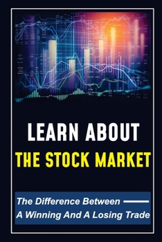 Paperback Learn About The Stock Market: The Difference Between A Winning And A Losing Trade: Forex Trading Book