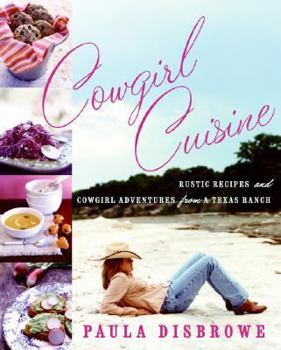 Hardcover Cowgirl Cuisine: Rustic Recipes and Cowgirl Adventures from a Texas Ranch Book