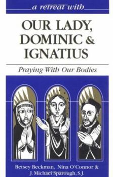 Paperback Our Lady, Dominic and Ignatius: Praying with Our Bodies Book