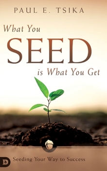 Hardcover What You Seed is What You Get: Seeding Your Way to Success Book