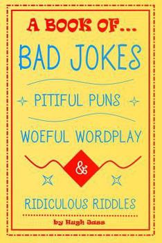 Paperback A Book of Bad Jokes, Pitiful Puns, Woeful Wordplay and Ridiculous Riddles Book
