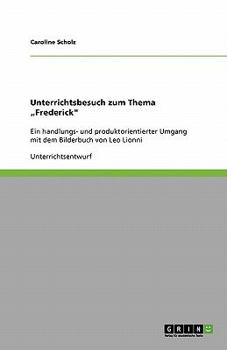 Paperback Unterrichtsbesuch zum Thema "Frederick": Ein handlungs- und produktorientierter Umgang mit dem Bilderbuch von Leo Lionni [German] Book