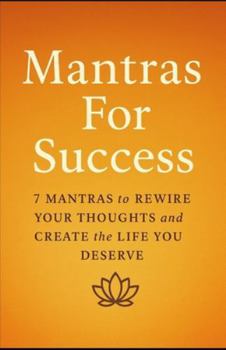 Paperback Mantras For Success: 7 Mantras to Rewire Your Thoughts and Create the Life You Deserve Book