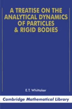A Treatise On The Analytical Dynamics Of Particles And Rigid Bodies: With An Introduction To The Problem Of Three Bodies (1917) - Book  of the Cambridge Mathematical Library