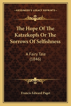 Paperback The Hope Of The Katzekopfs Or The Sorrows Of Selfishness: A Fairy Tale (1846) Book