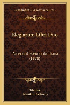 Elegiarum Libri Duo: Accedunt Pseudotibulliana (1878)