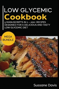 Paperback Low Glycemic Cookbook: MEGA BUNDLE - 5 Manuscripts in 1 - 200+ Recipes designed for a delicious and tasty Low Glycemic diet Book