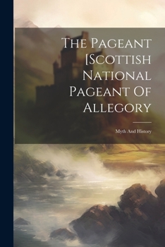 Paperback The Pageant [scottish National Pageant Of Allegory: Myth And History Book