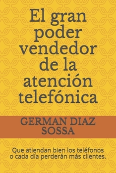 Paperback El gran poder vendedor de la atención telefónica: Que atiendan bien los teléfonos o cada día perderán más clientes. [Spanish] Book