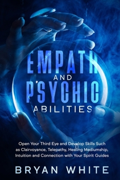 Paperback Empath and Psychic Abilities: Open Your Third Eye and Develop Skills Such as Clairvoyance, Telepathy, Healing Mediumship, Intuition and Connection w Book