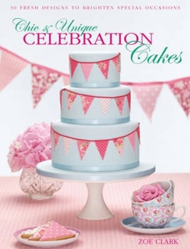Paperback Chic & Unique Celebration Cakes: 30 Fresh Designs to Brighten Special Occasions Book