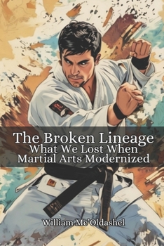 Paperback The Broken Lineage: What We Lost When Martial Arts Modernized Book