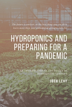 Paperback Hydroponics and Preparing For A Pandemic: The Ultimate Beginners Guide to Building a Hydroponic System Book