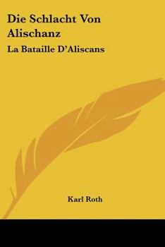 Paperback Die Schlacht Von Alischanz: La Bataille D'Aliscans: Kitzinger Bruchstucke (1874) [German] Book