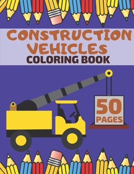 Paperback Construction Vehicles Coloring Book: Featuring Diggers Trucks Dumpers And Many More Book