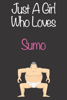 Paperback Just A Girl Who Loves Sumo: Gift Notebook for Sumo Lovers, Great Gift for a Girl who likes Strength and Agility Sports, Christmas Gift Book for Su Book