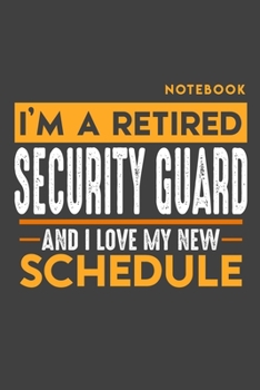 Notebook: I'm a retired SECURITY GUARD and I love my new Schedule - 120 LINED Pages - 6" x 9" - Retirement Journal